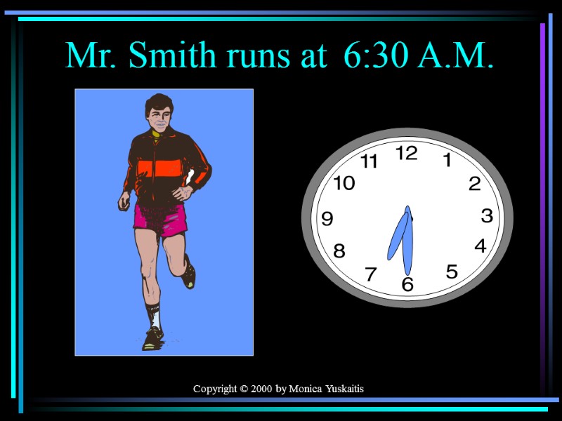 Copyright © 2000 by Monica Yuskaitis Mr. Smith runs at 6:30 A.M.